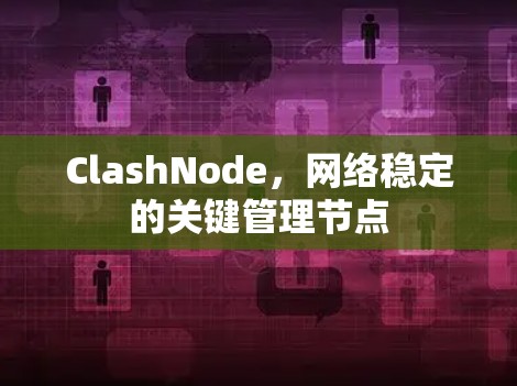 ClashNode，网络稳定的关键管理节点