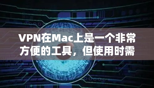 VPN在Mac上是一个非常方便的工具，但使用时需要谨慎，确保安全性和隐私。以下是使用VPN在Mac上的详细步骤和注意事项