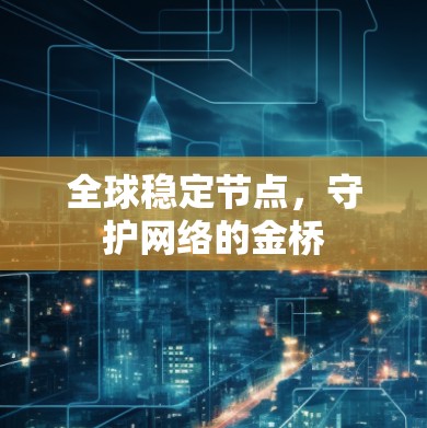 全球稳定节点，守护网络的金桥