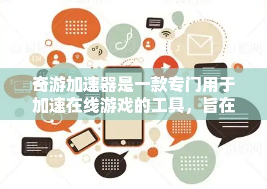 奇游加速器是一款专门用于加速在线游戏的工具，旨在提升游戏性能和体验。以下是关于奇游加速器的详细介绍