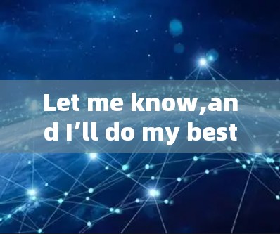 Let me know,and I’ll do my best to assist!