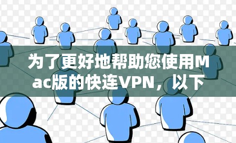 为了更好地帮助您使用Mac版的快连VPN,以下是一个结构化的指南,涵盖您可能关心的各个方面 为了更好地帮助您使用Mac版的快连VPN,以下是一个结构化的指南,涵盖您可能关心的各个方面