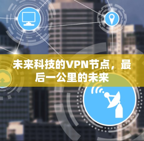 未来科技的VPN节点，最后一公里的未来