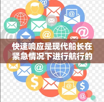 快速响应是现代船长在紧急情况下进行航行的重要技能，尤其是在风暴中。以下是对快速响应的详细总结