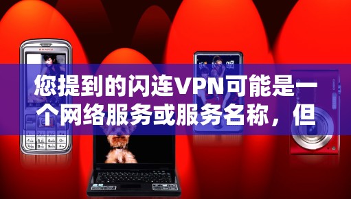 您提到的闪连VPN可能是一个网络服务或服务名称，但没有明确的定义或信息。如果您指的是某些特定的VPN服务，可能需要通过以下步骤来获取