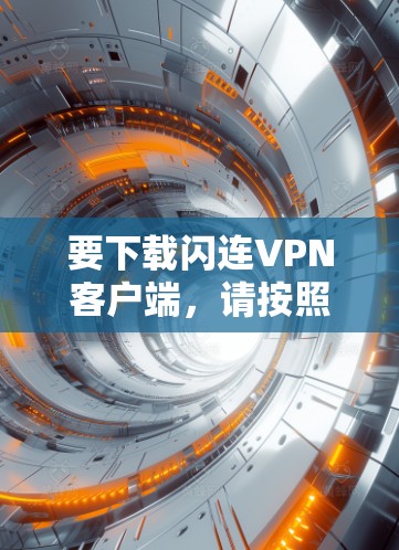 要下载闪连VPN客户端，请按照以下步骤操作