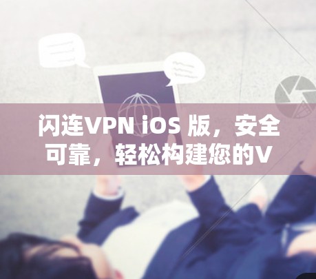 闪连VPN iOS 版，安全可靠，轻松构建您的VPN连接