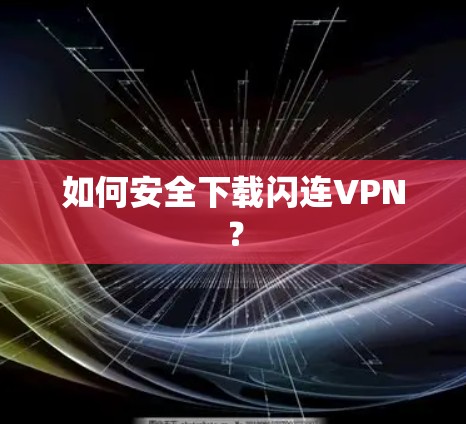 如何安全下载闪连VPN？