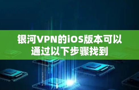 银河VPN的iOS版本可以通过以下步骤找到
