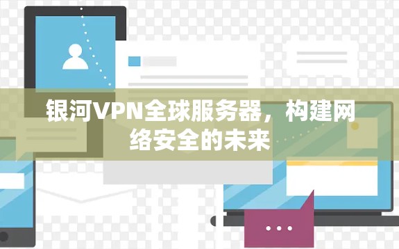 银河VPN全球服务器，构建网络安全的未来