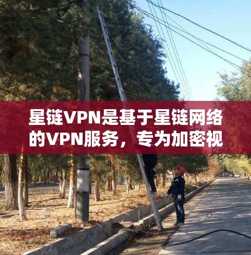 星链VPN是基于星链网络的VPN服务，专为加密视频和文件设计，提供可靠的安全连接。以下是详细的学习步骤