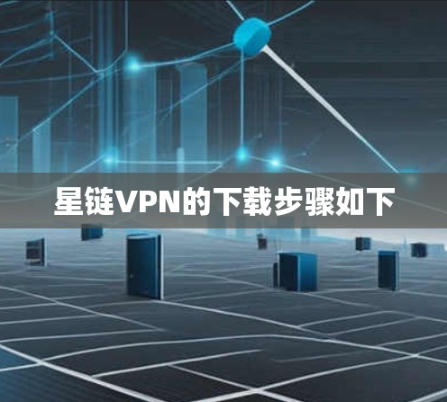 星链VPN的下载步骤如下