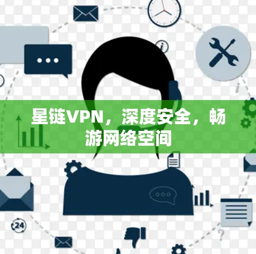 星链VPN，深度安全，畅游网络空间