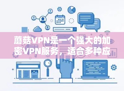 蘑菇VPN是一个强大的加密VPN服务，适合多种应用和设备。以下是对蘑菇VPN的详细介绍