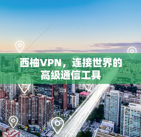 西柚VPN，连接世界的高级通信工具