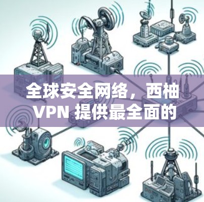 全球安全网络，西柚 VPN 提供最全面的全球节点解决方案