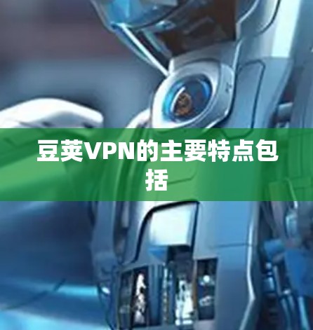 豆荚VPN的主要特点包括
