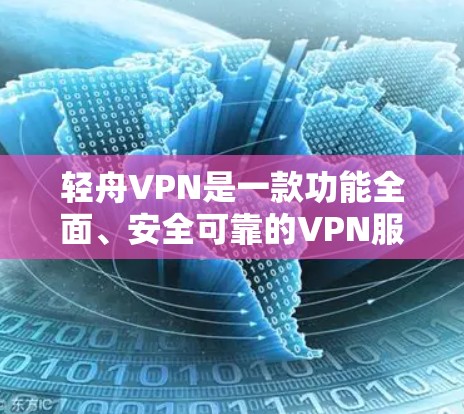 轻舟VPN是一款功能全面、安全可靠的VPN服务，适合个人用户和企业用户。它通过先进的加密技术和严格的安全措施，确保用户的网络访问和平稳。以下是对其产品的详细分析