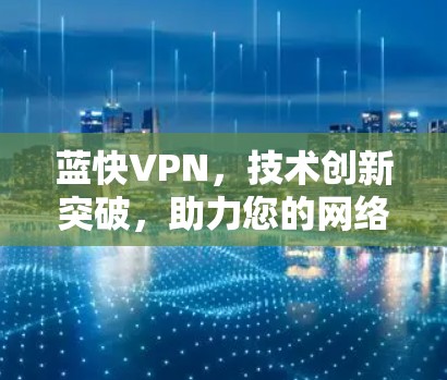 蓝快VPN，技术创新突破，助力您的网络旅行