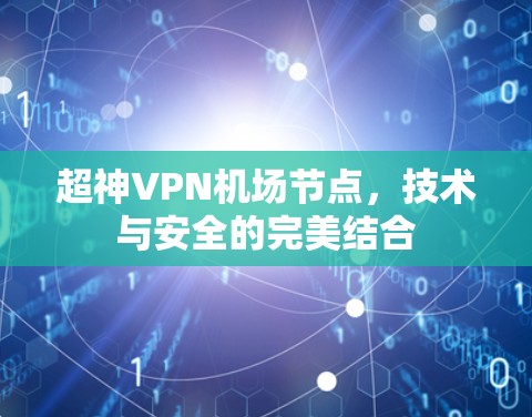 超神VPN机场节点，技术与安全的完美结合