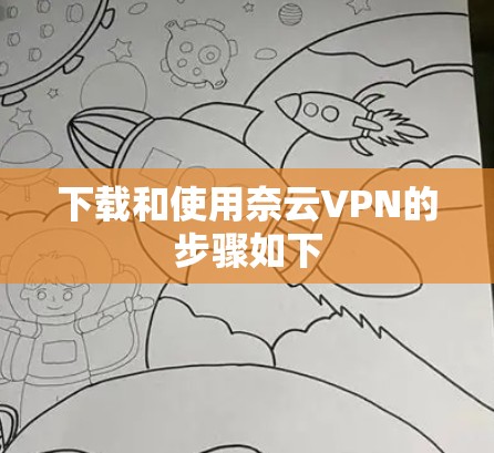 下载和使用奈云VPN的步骤如下