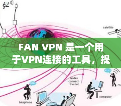 FAN VPN 是一个用于VPN连接的工具，提供多种加密协议和功能，如SSL、HTTPS、Ziraph 等。以下是使用 FAN VPN 的步骤和注意事项