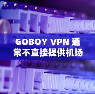 GOBOY VPN 通常不直接提供机场节点的配置，因为它们主要面向全球用户，包括机场用户。不过，如果您需要将GOBOY VPN配置为机场节点，您可以参考以下步骤