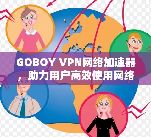 GOBOY VPN网络加速器，助力用户高效使用网络
