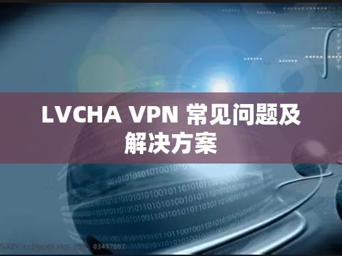 LVCHA VPN 常见问题及解决方案