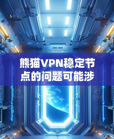 熊猫VPN稳定节点的问题可能涉及多个因素，包括熊猫VPN是网络服务提供商还是第三方网站，用户是否注册了账户，密码是否正确，以及网络是否有问题。以下是一些步骤来解决可能的问题