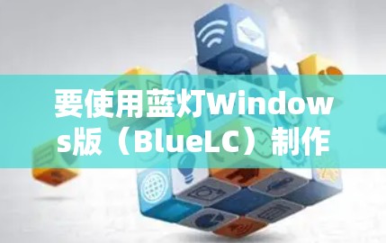 要使用蓝灯Windows版（BlueLC）制作项目，您可以按照以下步骤操作