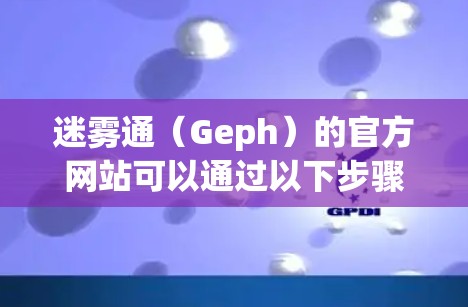 迷雾通（Geph）的官方网站可以通过以下步骤访问