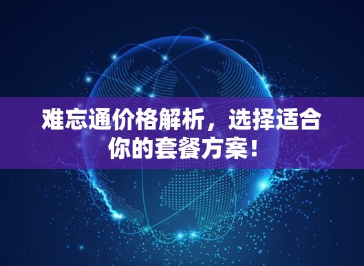 难忘通价格解析，选择适合你的套餐方案！