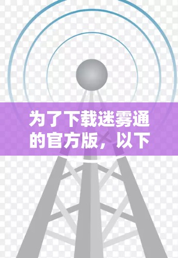 为了下载迷雾通的官方版，以下是详细的步骤