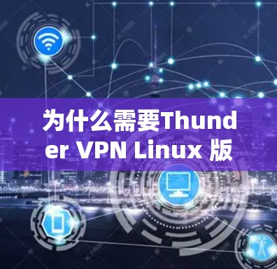 为什么需要Thunder VPN Linux 版？