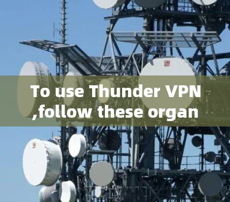 To use Thunder VPN,follow these organized steps: