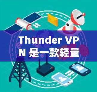 Thunder VPN 是一款轻量级的VPN工具，用户在使用过程中可能会遇到一些常见问题。以下是一些常见问题及其解决方案