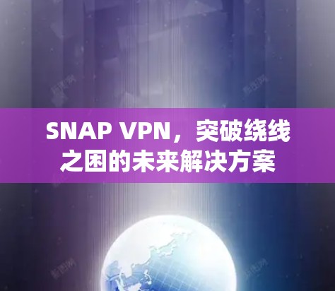 SNAP VPN，突破绕线之困的未来解决方案