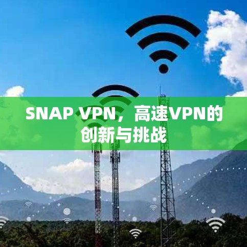 SNAP VPN，高速VPN的创新与挑战