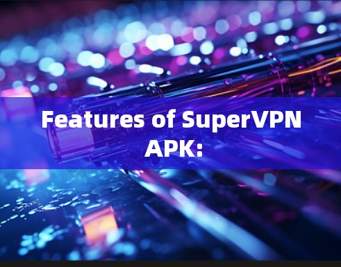 Features of SuperVPN APK: