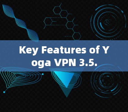 Key Features of Yoga VPN 3.5.
