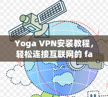 Yoga VPN安装教程，轻松连接互联网的 fastest way