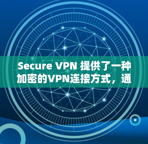 Secure VPN 提供了一种加密的VPN连接方式，通常包括免费的试用版本。以下是关于Secure VPN 免费试用的一些关键信息