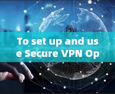 To set up and use Secure VPN OpenVPN)on your computer,follow these steps: