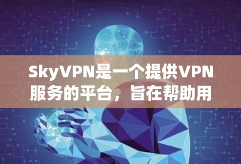 SkyVPN是一个提供VPN服务的平台，旨在帮助用户访问互联网的安全和可靠服务。以下是对SkyVPN的详细介绍，包括其主要功能、技术特点、价格结构、安全性等方面