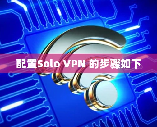 配置Solo VPN 的步骤如下