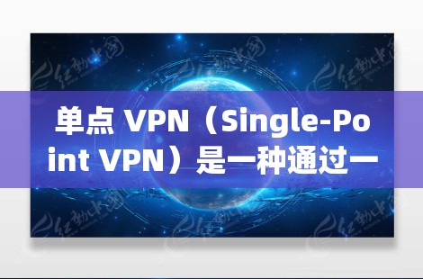 单点 VPN（Single-Point VPN）是一种通过一个服务器实现两台设备之间的VPN技术。其核心特点包括低连接数、低延迟、低Throughput和高安全性。以下是关于单点 VPN 的评测