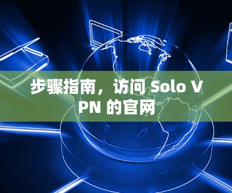 步骤指南，访问 Solo VPN 的官网