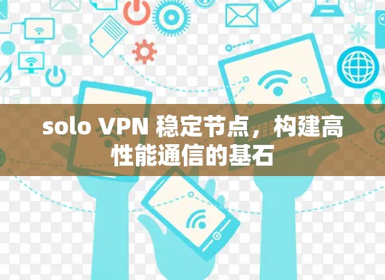 solo VPN 稳定节点，构建高性能通信的基石