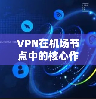 VPN在机场节点中的核心作用